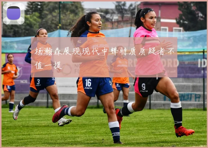 杨瀚森展现现代中锋特质质疑者不值一提