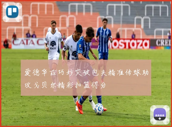 爱德华兹巧妙突破包夹精准传球助攻戈贝尔精彩扣篮得分