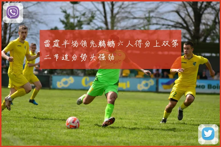 雷霆半场领先鹈鹕六人得分上双第二节追分势头强劲