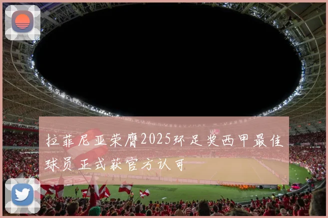 拉菲尼亚荣膺2025环足奖西甲最佳球员正式获官方认可