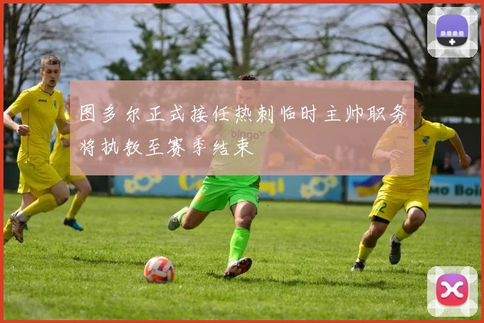 图多尔正式接任热刺临时主帅职务将执教至赛季结束
